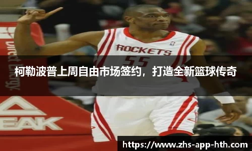 柯勒波普上周自由市场签约，打造全新篮球传奇