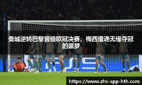 曼城逆转巴黎晋级欧冠决赛，梅西遭遇无缘夺冠的噩梦