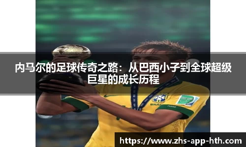 内马尔的足球传奇之路：从巴西小子到全球超级巨星的成长历程