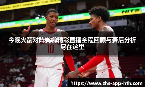今晚火箭对阵鹈鹕精彩直播全程回顾与赛后分析尽在这里