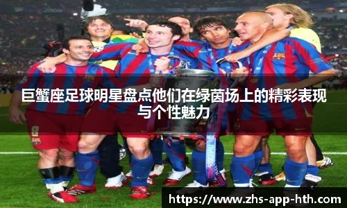 巨蟹座足球明星盘点他们在绿茵场上的精彩表现与个性魅力